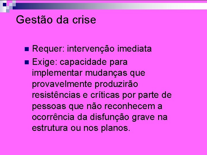 Gestão da crise Requer: intervenção imediata n Exige: capacidade para implementar mudanças que provavelmente