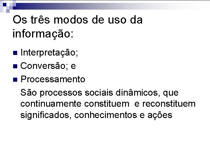 Os três modos de uso da informação: Interpretação; n Conversão; e n Processamento São