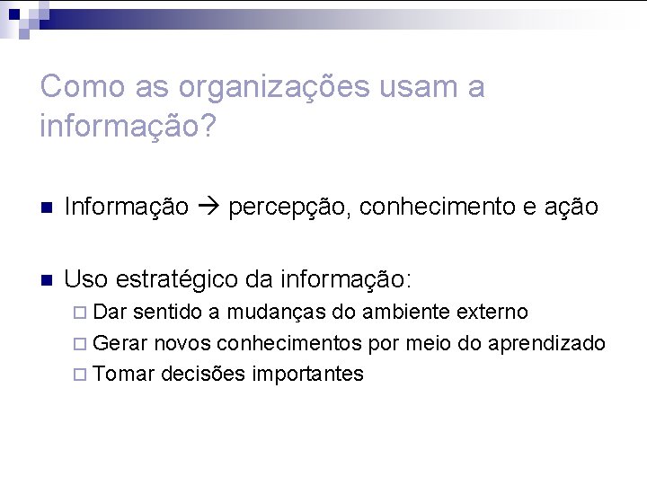 Como as organizações usam a informação? n Informação percepção, conhecimento e ação n Uso