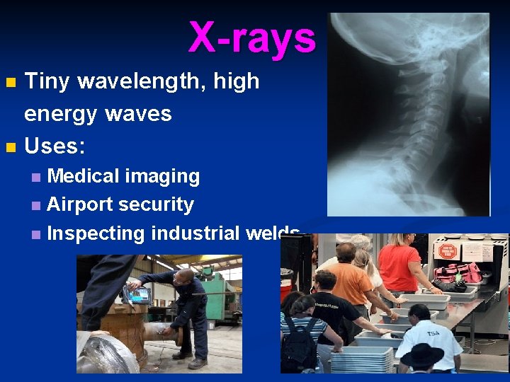 X-rays n n Tiny wavelength, high energy waves Uses: Medical imaging n Airport security