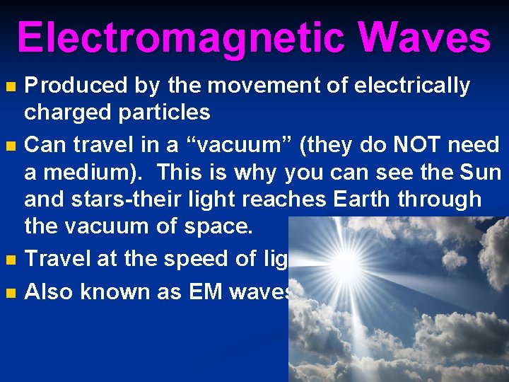 Electromagnetic Waves n n Produced by the movement of electrically charged particles Can travel