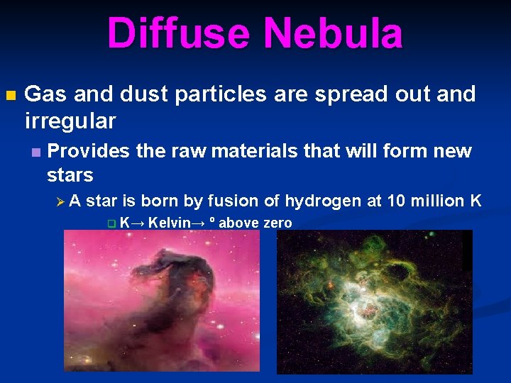 Diffuse Nebula n Gas and dust particles are spread out and irregular n Provides