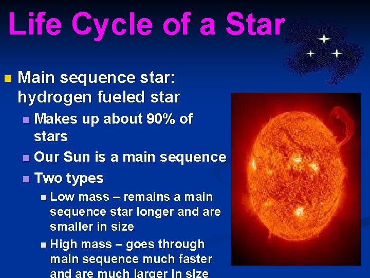 Life Cycle of a Star n Main sequence star: hydrogen fueled star Makes up