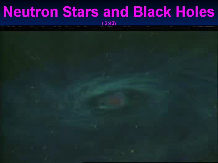 Neutron Stars and Black Holes ( 2: 43) 