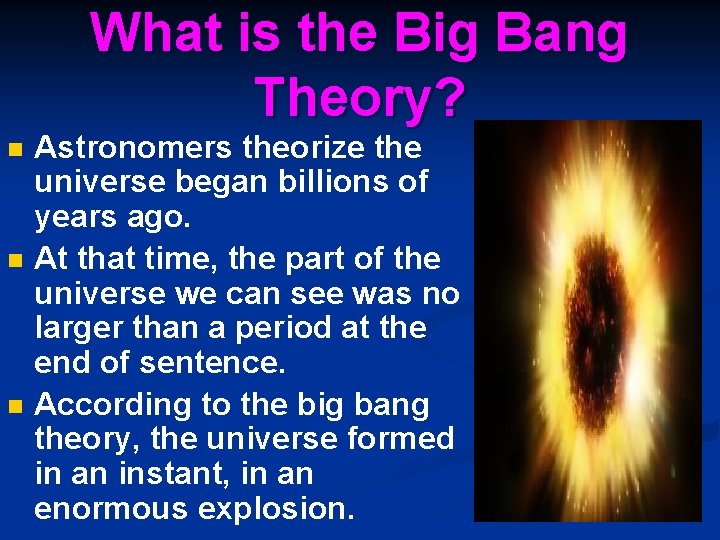 What is the Big Bang Theory? n n n Astronomers theorize the universe began