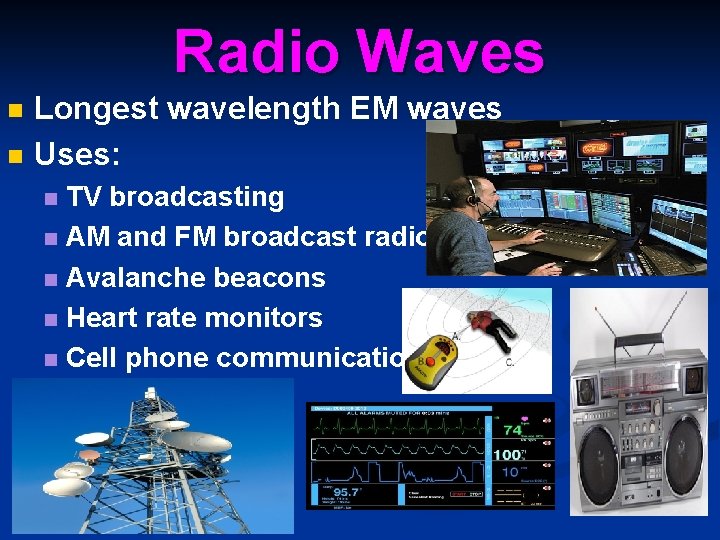 Radio Waves n n Longest wavelength EM waves Uses: TV broadcasting n AM and