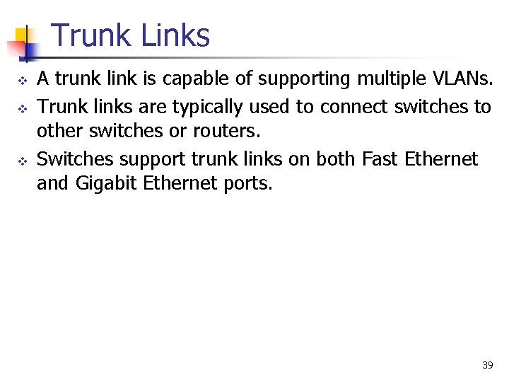 Trunk Links v v v A trunk link is capable of supporting multiple VLANs.