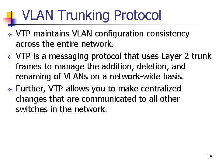 VLAN Trunking Protocol v v v VTP maintains VLAN configuration consistency across the entire