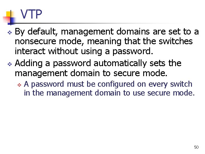 VTP By default, management domains are set to a nonsecure mode, meaning that the