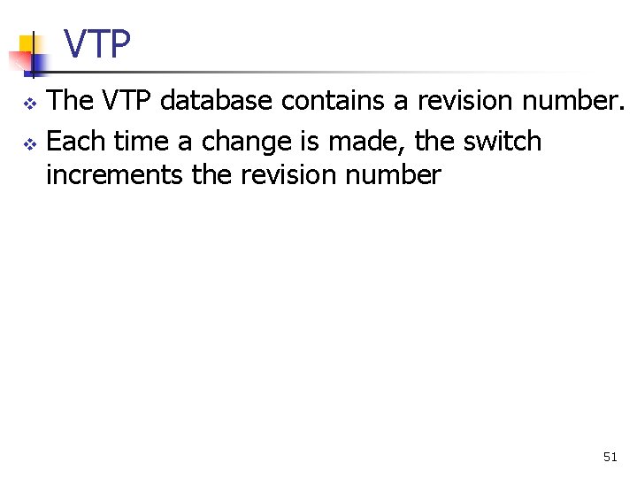VTP The VTP database contains a revision number. v Each time a change is