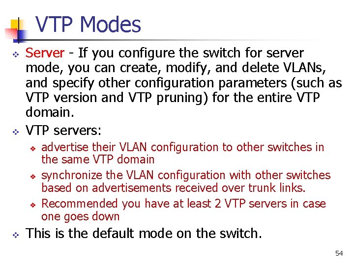 VTP Modes v v Server - If you configure the switch for server mode,