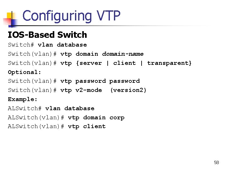 Configuring VTP IOS-Based Switch# vlan database Switch(vlan)# vtp domain-name Switch(vlan)# vtp {server | client
