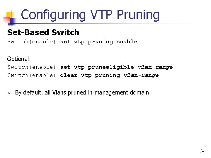 Configuring VTP Pruning Set-Based Switch(enable) set vtp pruning enable Optional: Switch(enable) set vtp pruneeligible