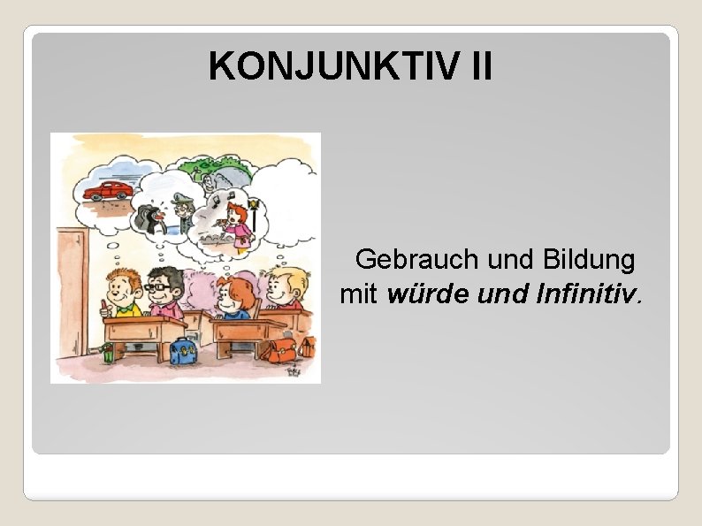 KONJUNKTIV II Gebrauch und Bildung mit würde und Infinitiv. 