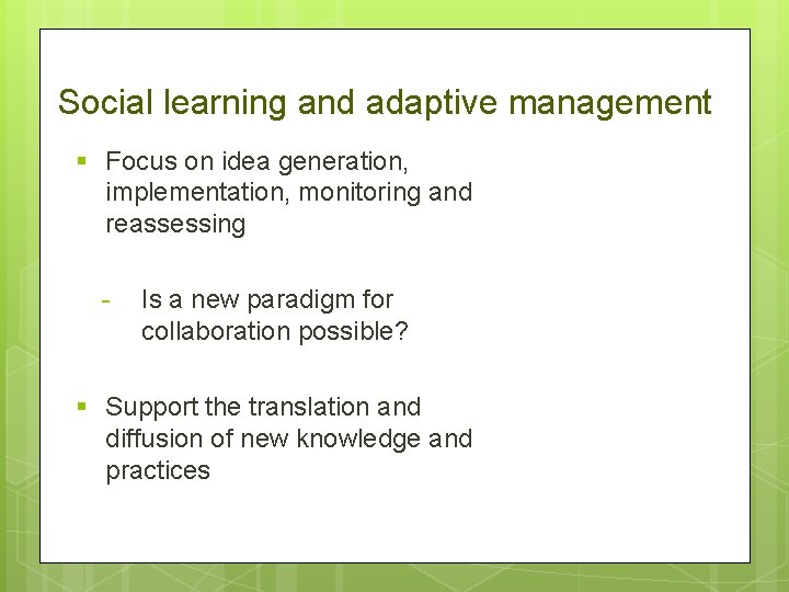 Social learning and adaptive management § Focus on idea generation, implementation, monitoring and reassessing