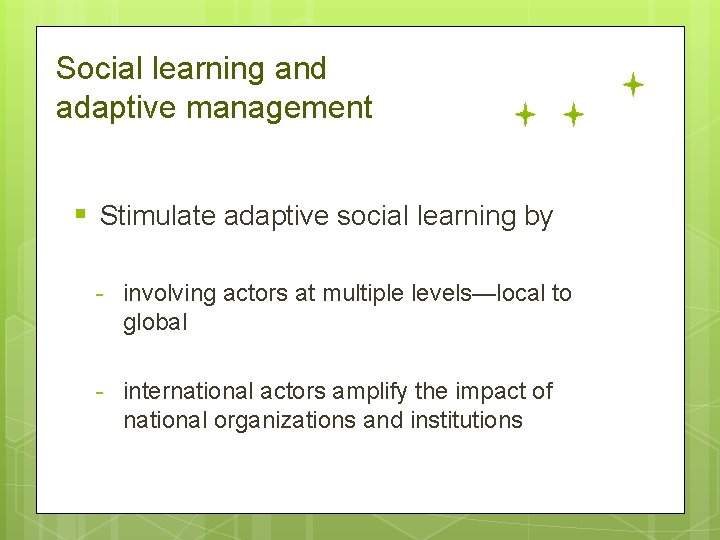 Social learning and adaptive management § Stimulate adaptive social learning by - involving actors