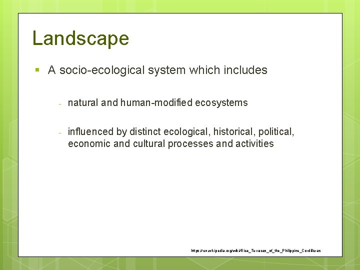 Landscape § A socio-ecological system which includes - natural and human-modified ecosystems - influenced