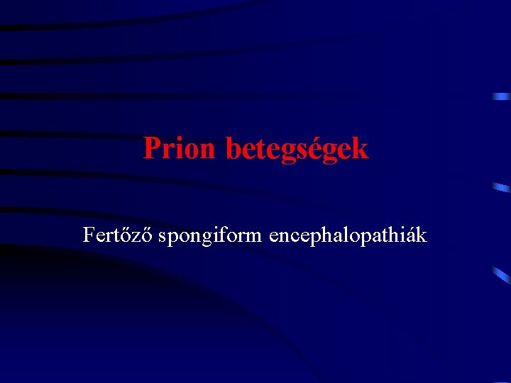 Prion betegségek Fertőző spongiform encephalopathiák 