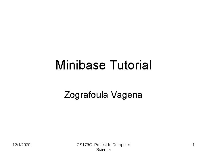 Minibase Tutorial Zografoula Vagena 12/1/2020 CS 179 G, Project In Computer Science 1 