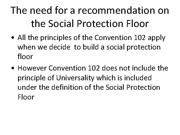 The need for a recommendation on the Social Protection Floor • All the principles