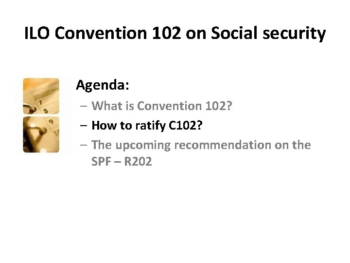 ILO Convention 102 on Social security • Agenda: – What is Convention 102? –