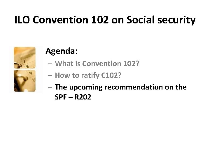 ILO Convention 102 on Social security • Agenda: – What is Convention 102? –