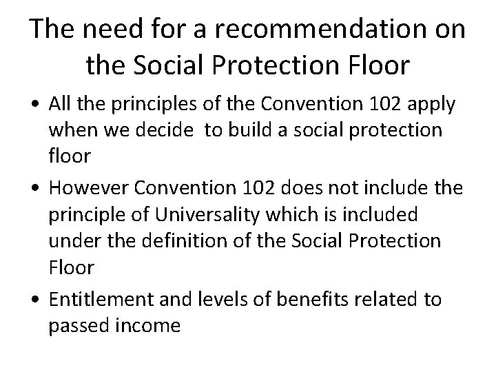 The need for a recommendation on the Social Protection Floor • All the principles