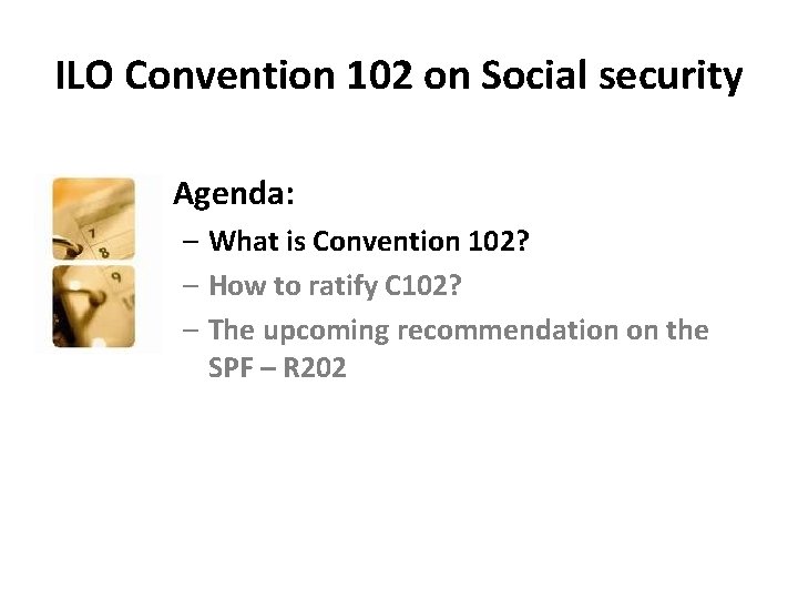 ILO Convention 102 on Social security • Agenda: – What is Convention 102? –