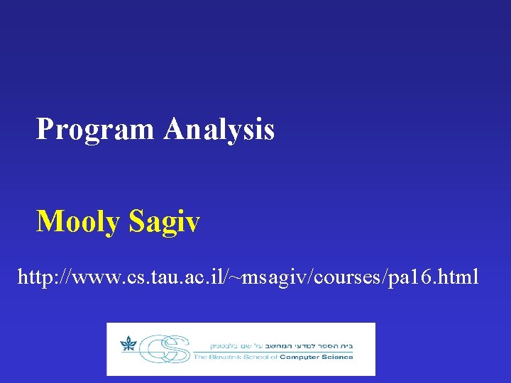 Program Analysis Mooly Sagiv http: //www. cs. tau. ac. il/~msagiv/courses/pa 16. html 