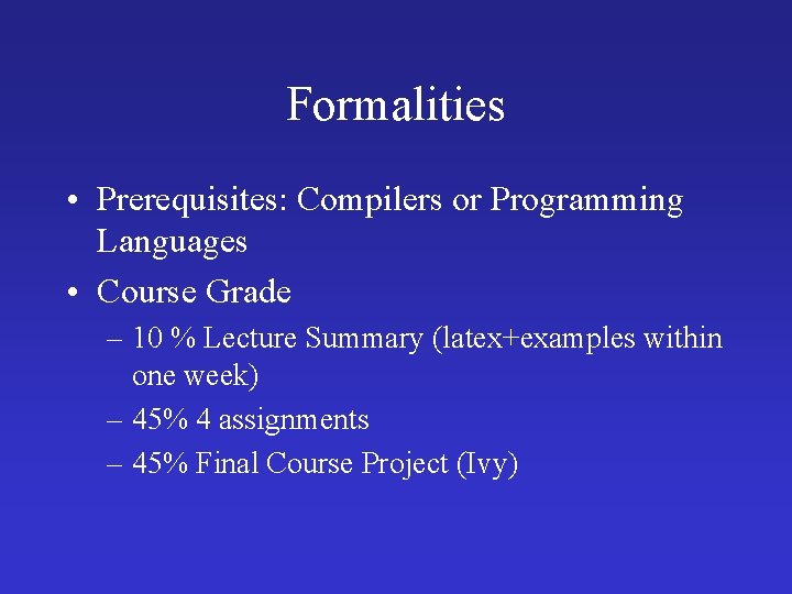 Formalities • Prerequisites: Compilers or Programming Languages • Course Grade – 10 % Lecture