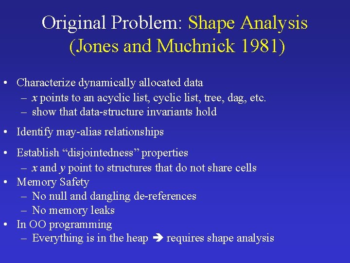 Original Problem: Shape Analysis (Jones and Muchnick 1981) • Characterize dynamically allocated data –