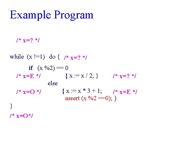 Example Program /* x=? */ while (x !=1) do { /* x=? */ if