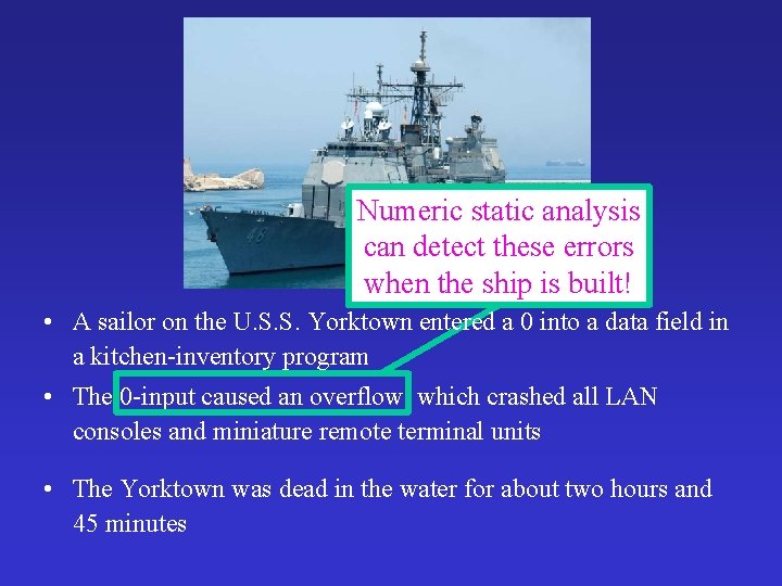 Numeric static analysis can detect these errors when the ship is built! • A