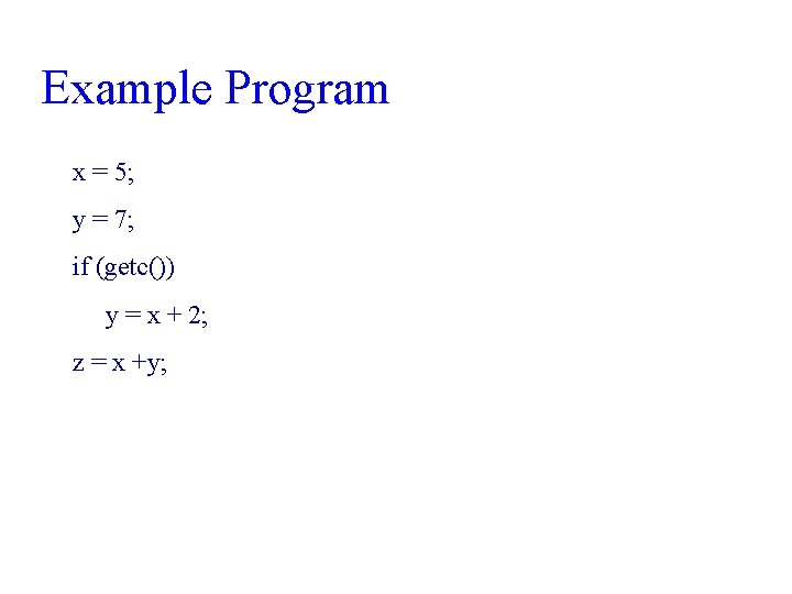 Example Program x = 5; y = 7; if (getc()) y = x +