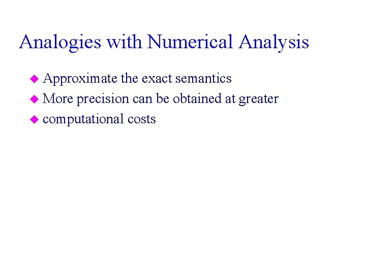 Analogies with Numerical Analysis u Approximate the exact semantics u More precision can be