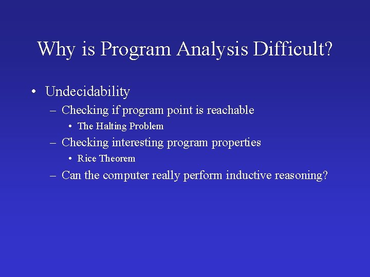 Why is Program Analysis Difficult? • Undecidability – Checking if program point is reachable