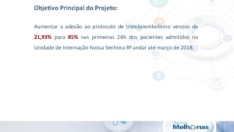 Objetivo Principal do Projeto: Aumentar a adesão ao protocolo de tromboembolismo venoso de 21,