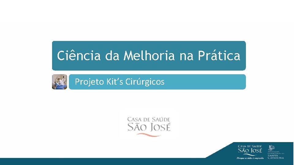 Ciência da Melhoria na Prática Projeto Kit’s Cirúrgicos 