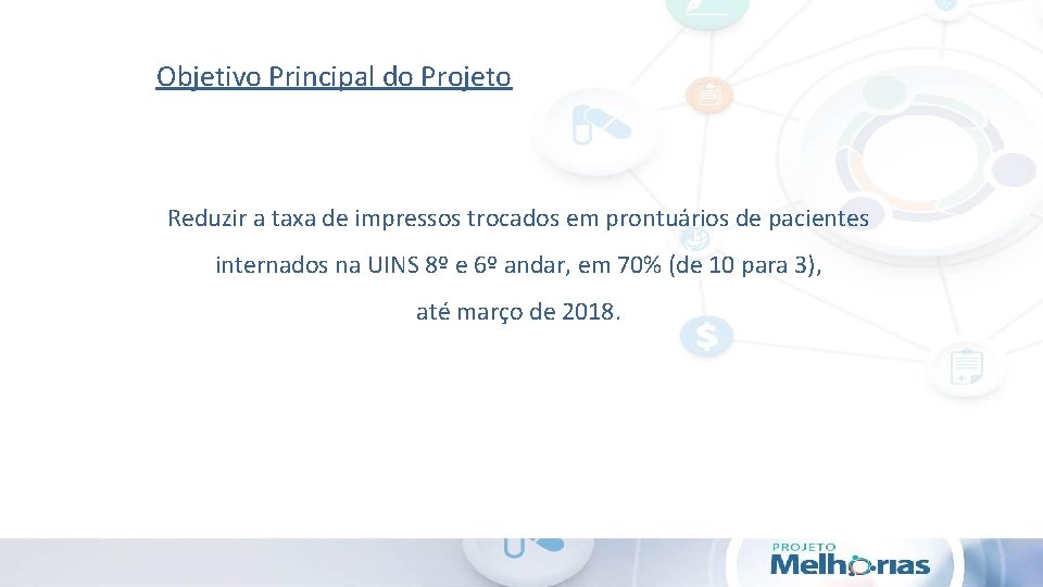 Objetivo Principal do Projeto Reduzir a taxa de impressos trocados em prontuários de pacientes