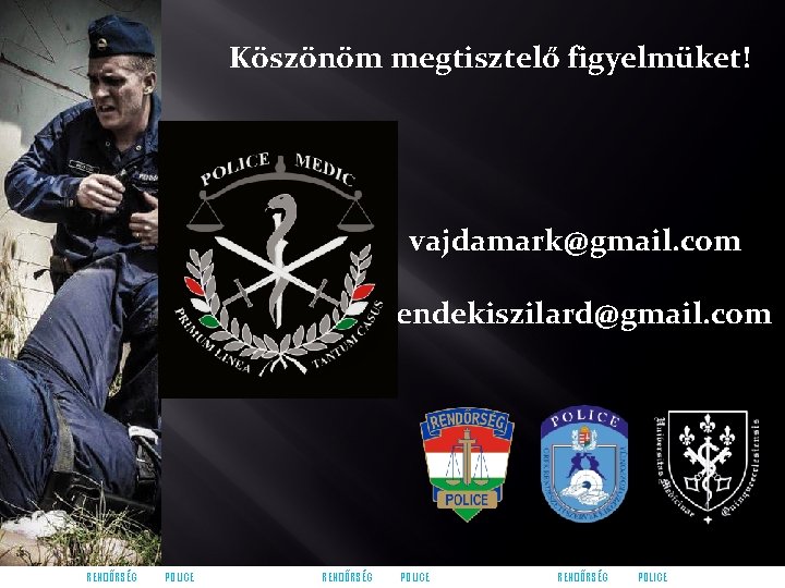 Köszönöm megtisztelő figyelmüket! vajdamark@gmail. com rendekiszilard@gmail. com RENDŐRSÉG POLICE 