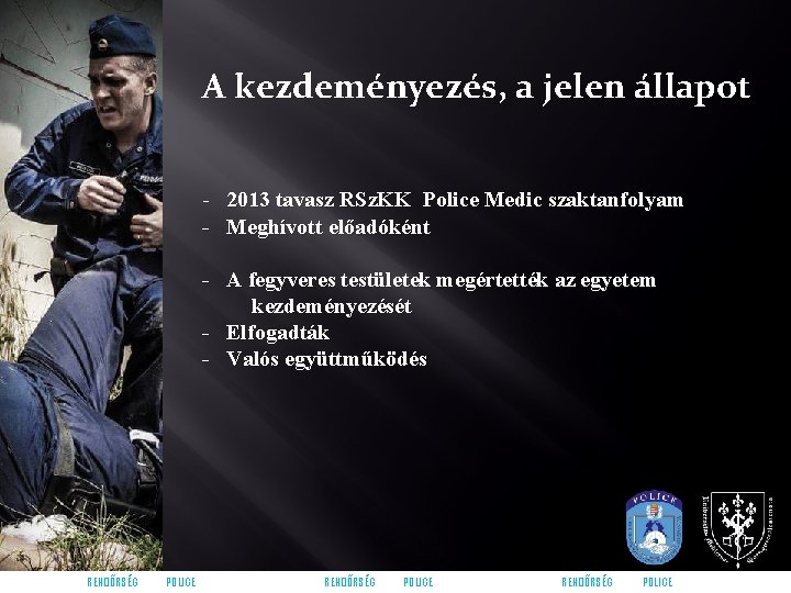 A kezdeményezés, a jelen állapot - 2013 tavasz RSz. KK Police Medic szaktanfolyam -