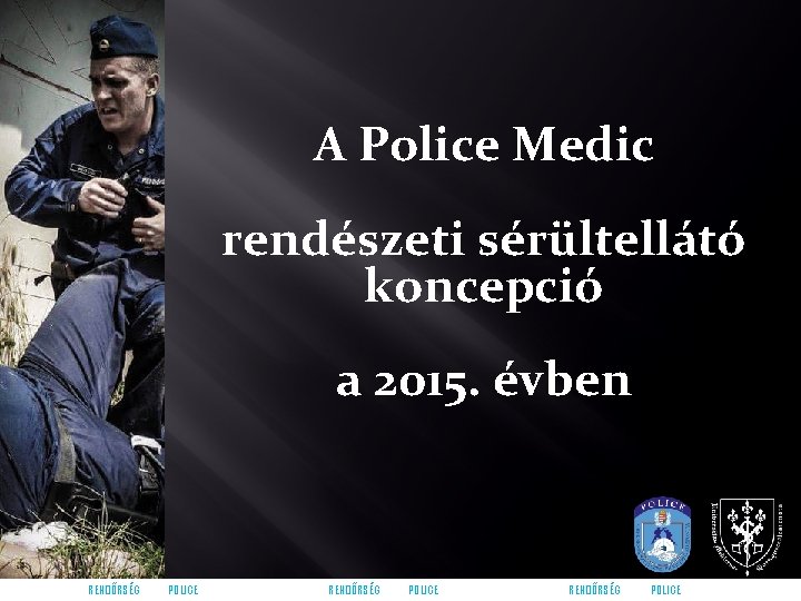 A Police Medic rendészeti sérültellátó koncepció a 2015. évben RENDŐRSÉG POLICE 