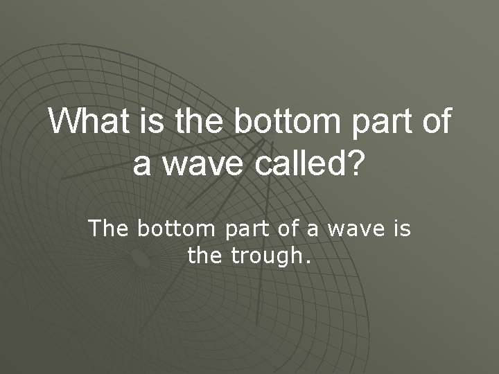 What is the bottom part of a wave called? The bottom part of a