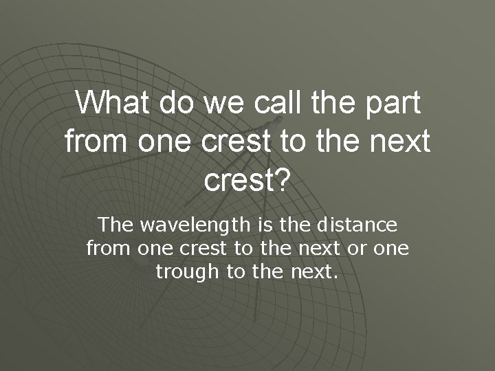 What do we call the part from one crest to the next crest? The