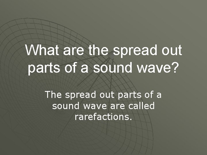 What are the spread out parts of a sound wave? The spread out parts