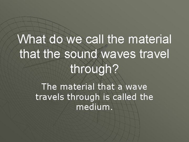 What do we call the material that the sound waves travel through? The material