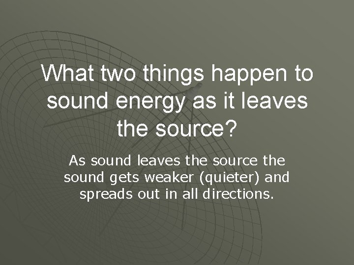 What two things happen to sound energy as it leaves the source? As sound