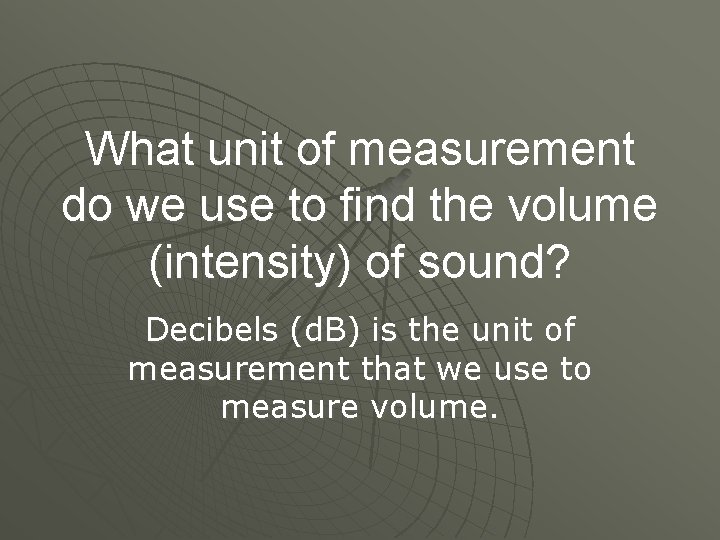 What unit of measurement do we use to find the volume (intensity) of sound?