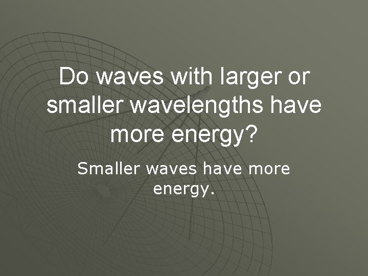 Do waves with larger or smaller wavelengths have more energy? Smaller waves have more