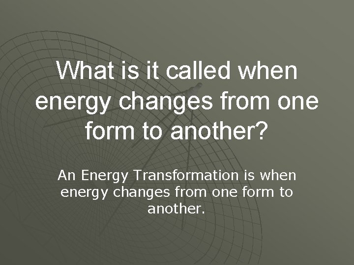What is it called when energy changes from one form to another? An Energy